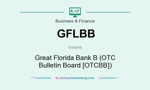 What does GFLBB mean? It stands for Great Florida Bank B (OTC Bulletin Board [OTCBB])