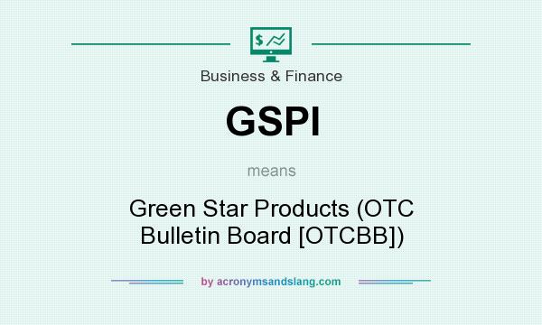 What does GSPI mean? It stands for Green Star Products (OTC Bulletin Board [OTCBB])