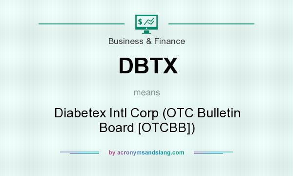 What does DBTX mean? It stands for Diabetex Intl Corp (OTC Bulletin Board [OTCBB])