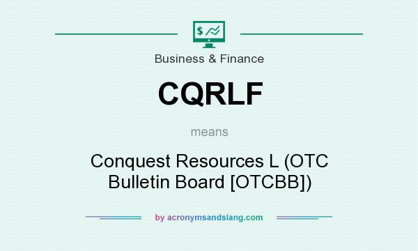 What does CQRLF mean? It stands for Conquest Resources L (OTC Bulletin Board [OTCBB])