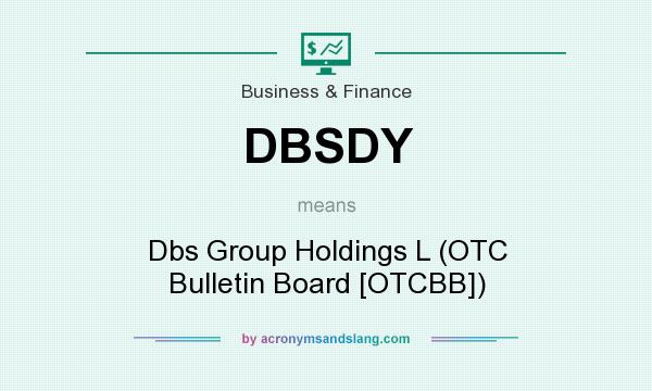 What does DBSDY mean? It stands for Dbs Group Holdings L (OTC Bulletin Board [OTCBB])