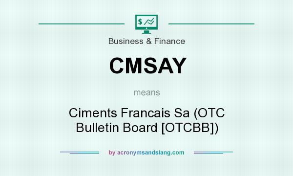 What does CMSAY mean? It stands for Ciments Francais Sa (OTC Bulletin Board [OTCBB])