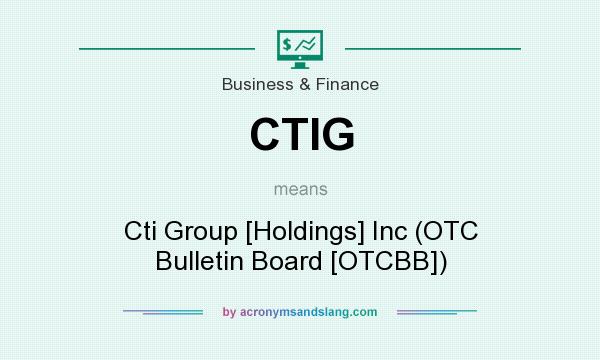 What does CTIG mean? It stands for Cti Group [Holdings] Inc (OTC Bulletin Board [OTCBB])
