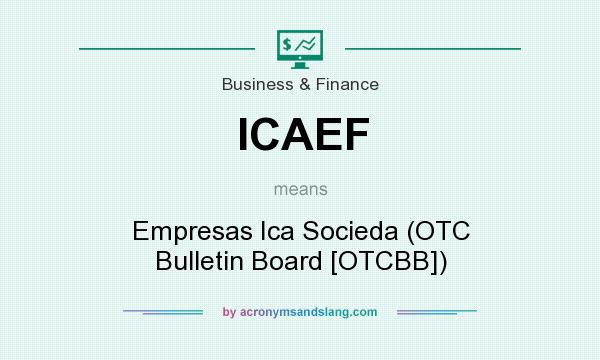 What does ICAEF mean? It stands for Empresas Ica Socieda (OTC Bulletin Board [OTCBB])