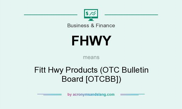 What does FHWY mean? It stands for Fitt Hwy Products (OTC Bulletin Board [OTCBB])