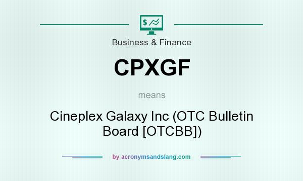What does CPXGF mean? It stands for Cineplex Galaxy Inc (OTC Bulletin Board [OTCBB])