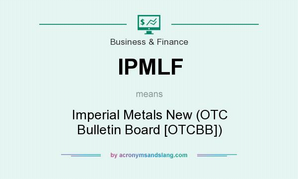 What does IPMLF mean? It stands for Imperial Metals New (OTC Bulletin Board [OTCBB])