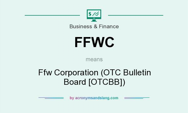 What does FFWC mean? It stands for Ffw Corporation (OTC Bulletin Board [OTCBB])