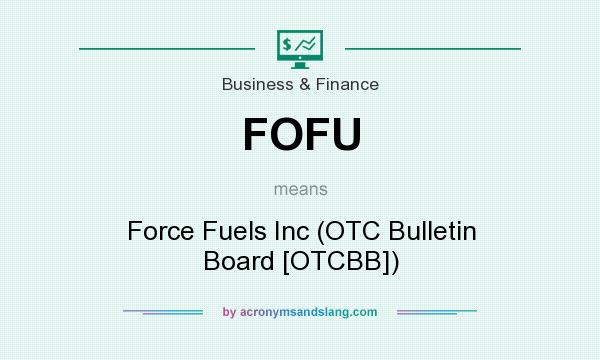 What does FOFU mean? It stands for Force Fuels Inc (OTC Bulletin Board [OTCBB])
