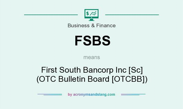What does FSBS mean? It stands for First South Bancorp Inc [Sc] (OTC Bulletin Board [OTCBB])