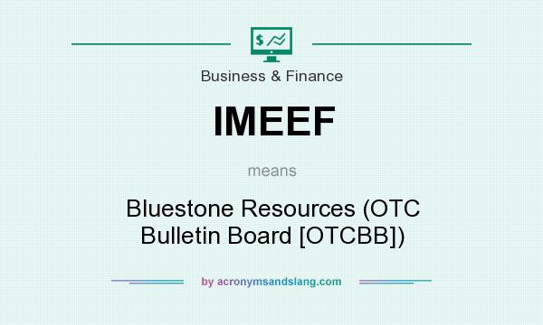 What does IMEEF mean? It stands for Bluestone Resources (OTC Bulletin Board [OTCBB])