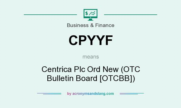 What does CPYYF mean? It stands for Centrica Plc Ord New (OTC Bulletin Board [OTCBB])