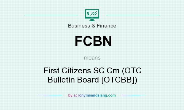What does FCBN mean? It stands for First Citizens SC Cm (OTC Bulletin Board [OTCBB])