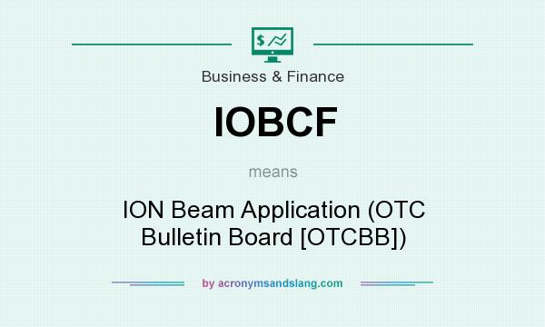 What does IOBCF mean? It stands for ION Beam Application (OTC Bulletin Board [OTCBB])