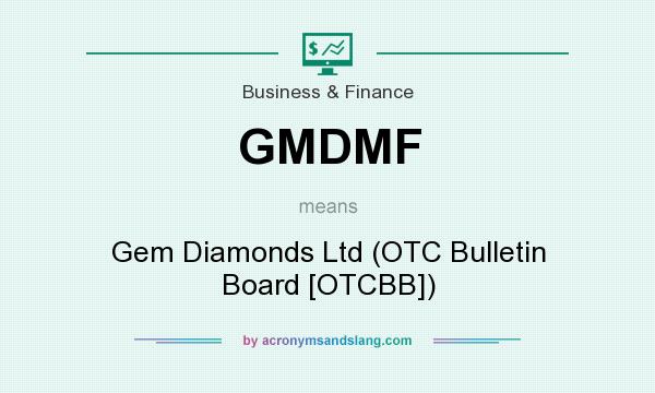 What does GMDMF mean? It stands for Gem Diamonds Ltd (OTC Bulletin Board [OTCBB])