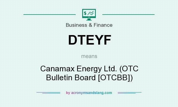 What does DTEYF mean? It stands for Canamax Energy Ltd. (OTC Bulletin Board [OTCBB])