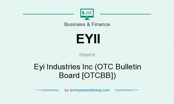 What does EYII mean? It stands for Eyi Industries Inc (OTC Bulletin Board [OTCBB])