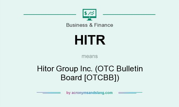 What does HITR mean? It stands for Hitor Group Inc. (OTC Bulletin Board [OTCBB])