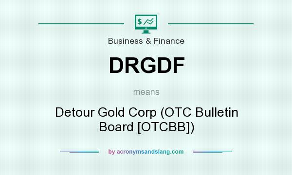 What does DRGDF mean? It stands for Detour Gold Corp (OTC Bulletin Board [OTCBB])