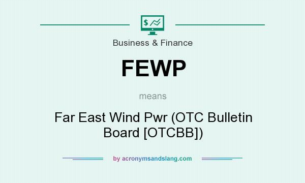 What does FEWP mean? It stands for Far East Wind Pwr (OTC Bulletin Board [OTCBB])
