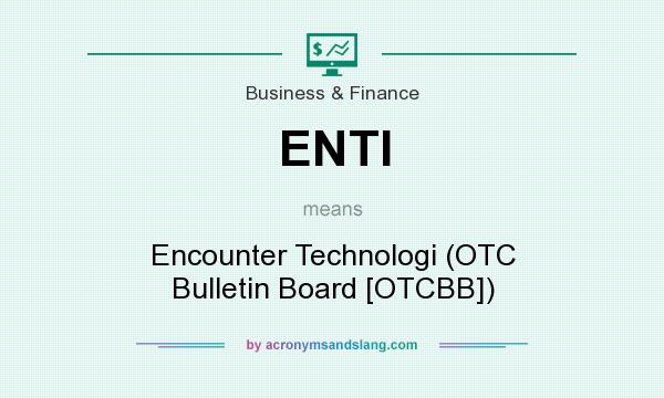 What does ENTI mean? It stands for Encounter Technologi (OTC Bulletin Board [OTCBB])