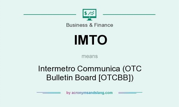 What does IMTO mean? It stands for Intermetro Communica (OTC Bulletin Board [OTCBB])