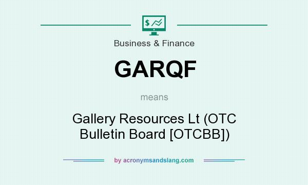 What does GARQF mean? It stands for Gallery Resources Lt (OTC Bulletin Board [OTCBB])
