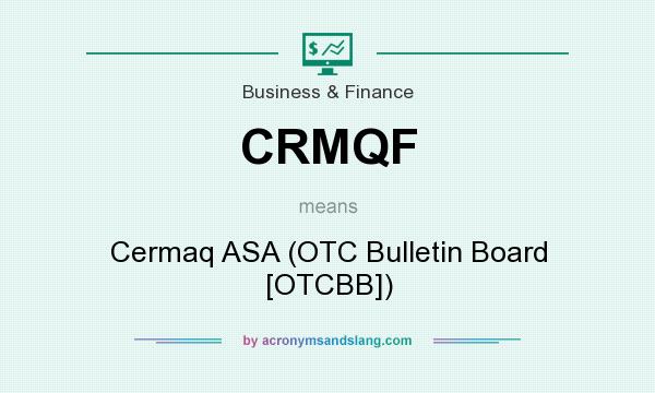 What does CRMQF mean? It stands for Cermaq ASA (OTC Bulletin Board [OTCBB])