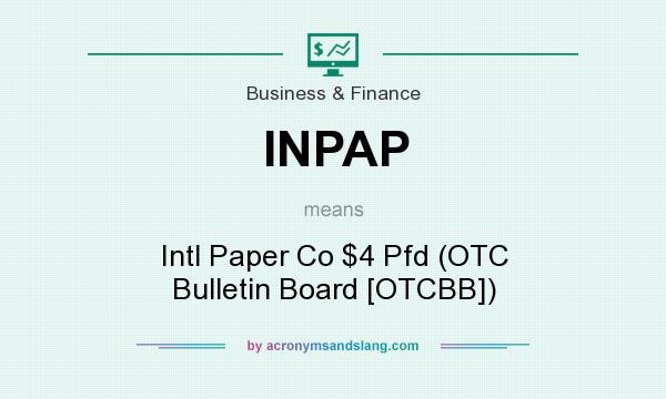 What does INPAP mean? It stands for Intl Paper Co $4 Pfd (OTC Bulletin Board [OTCBB])