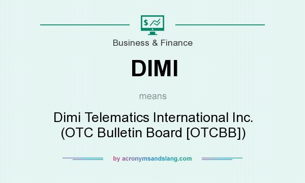 What does DIMI mean? It stands for Dimi Telematics International Inc. (OTC Bulletin Board [OTCBB])