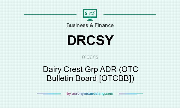 What does DRCSY mean? It stands for Dairy Crest Grp ADR (OTC Bulletin Board [OTCBB])