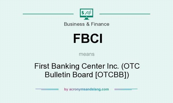 What does FBCI mean? It stands for First Banking Center Inc. (OTC Bulletin Board [OTCBB])