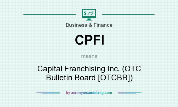 What does CPFI mean? It stands for Capital Franchising Inc. (OTC Bulletin Board [OTCBB])