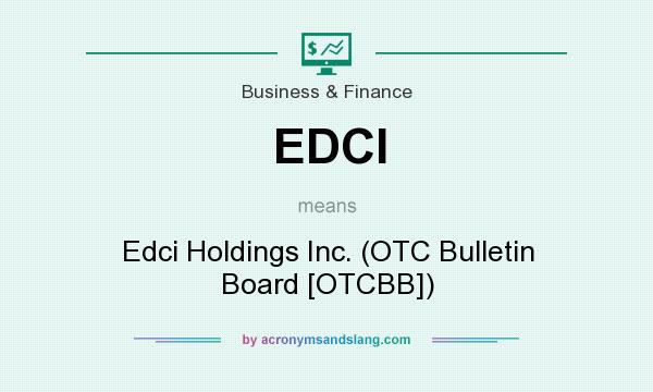 What does EDCI mean? It stands for Edci Holdings Inc. (OTC Bulletin Board [OTCBB])