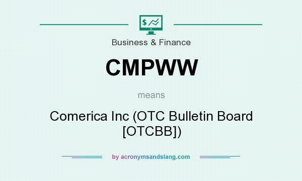What does CMPWW mean? It stands for Comerica Inc (OTC Bulletin Board [OTCBB])