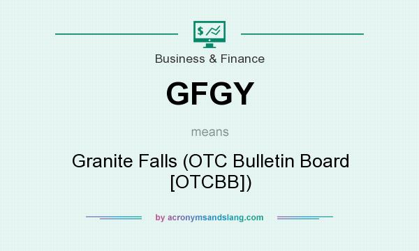 What does GFGY mean? It stands for Granite Falls (OTC Bulletin Board [OTCBB])