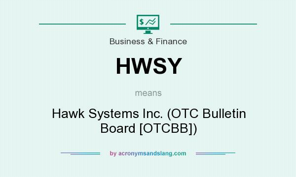 What does HWSY mean? It stands for Hawk Systems Inc. (OTC Bulletin Board [OTCBB])
