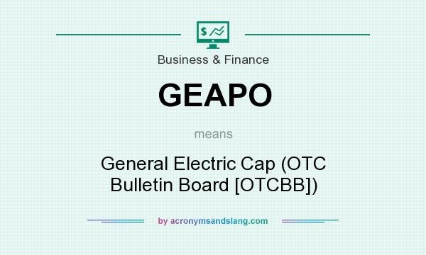 What does GEAPO mean? It stands for General Electric Cap (OTC Bulletin Board [OTCBB])