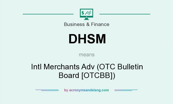 What does DHSM mean? It stands for Intl Merchants Adv (OTC Bulletin Board [OTCBB])