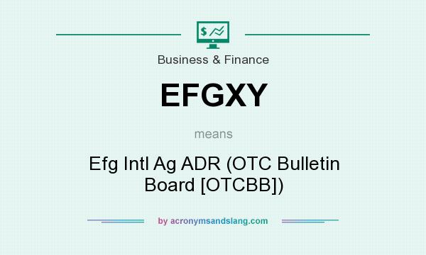 What does EFGXY mean? It stands for Efg Intl Ag ADR (OTC Bulletin Board [OTCBB])