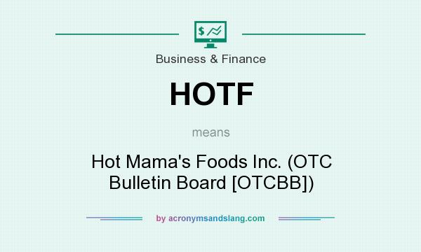 What does HOTF mean? It stands for Hot Mama`s Foods Inc. (OTC Bulletin Board [OTCBB])