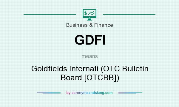 What does GDFI mean? It stands for Goldfields Internati (OTC Bulletin Board [OTCBB])