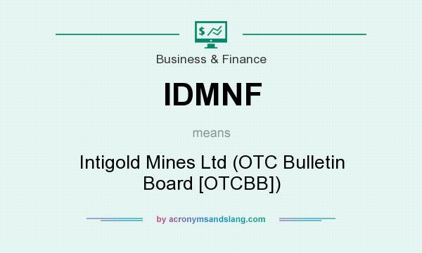 What does IDMNF mean? It stands for Intigold Mines Ltd (OTC Bulletin Board [OTCBB])