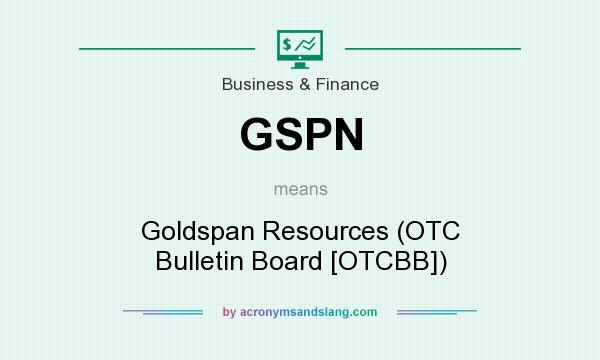 What does GSPN mean? It stands for Goldspan Resources (OTC Bulletin Board [OTCBB])