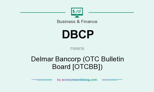 What does DBCP mean? It stands for Delmar Bancorp (OTC Bulletin Board [OTCBB])