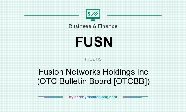 What does FUSN mean? It stands for Fusion Networks Holdings Inc (OTC Bulletin Board [OTCBB])