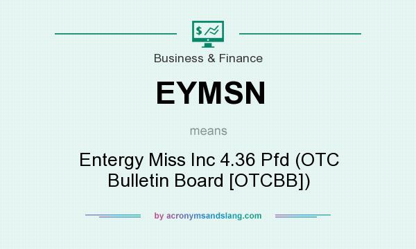 What does EYMSN mean? It stands for Entergy Miss Inc 4.36 Pfd (OTC Bulletin Board [OTCBB])
