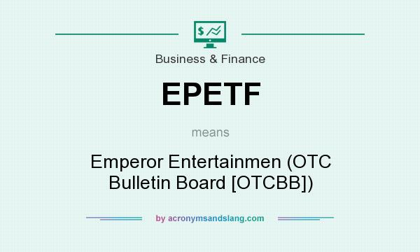 What does EPETF mean? It stands for Emperor Entertainmen (OTC Bulletin Board [OTCBB])