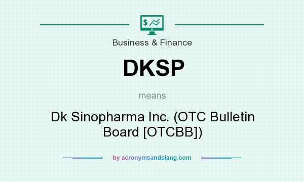 What does DKSP mean? It stands for Dk Sinopharma Inc. (OTC Bulletin Board [OTCBB])
