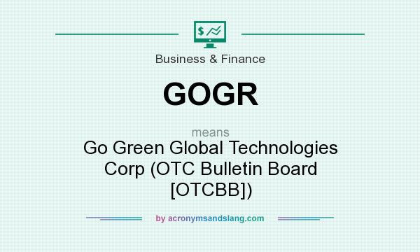 What does GOGR mean? It stands for Go Green Global Technologies Corp (OTC Bulletin Board [OTCBB])